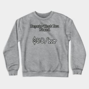 Repair what you fixed. $50/hr Crewneck Sweatshirt